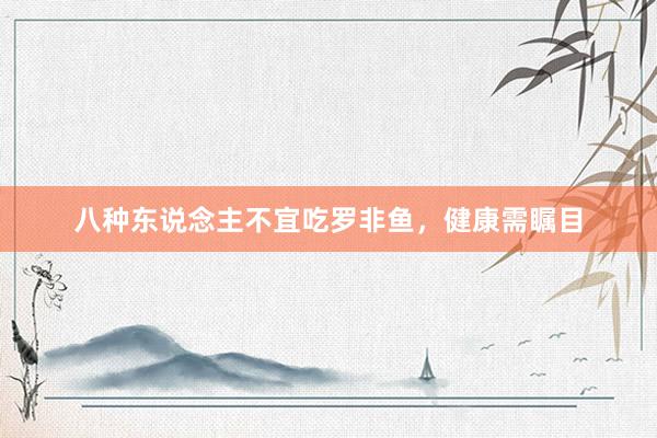 八种东说念主不宜吃罗非鱼，健康需瞩目